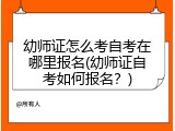 幼师证怎么考自考在哪里报名(幼师证自考如何报名？)