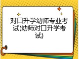 对口升学幼师专业考试(幼师对口升学考试)