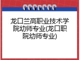 龙口兰高职业技术学院幼师专业(龙口职院幼师专业)