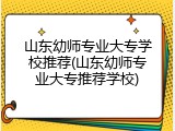 山东幼师专业大专学校推荐(山东幼师专业大专推荐学校)