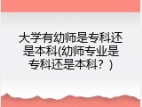 大学有幼师是专科还是本科(幼师专业是专科还是本科？)