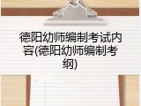 德阳幼师编制考试内容(德阳幼师编制考纲)
