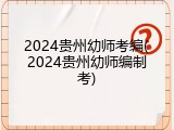 2024贵州幼师考编(2024贵州幼师编制考)