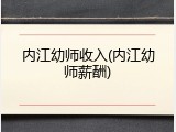 内江幼师收入(内江幼师薪酬)
