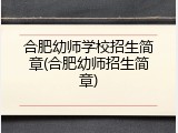 合肥幼师学校招生简章(合肥幼师招生简章)