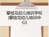 攀枝花幼儿培训学校(攀枝花幼儿培训中心)