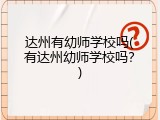 达州有幼师学校吗(有达州幼师学校吗？)