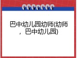 巴中幼儿园幼师(幼师，巴中幼儿园)