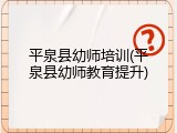 平泉县幼师培训(平泉县幼师教育提升)