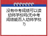 没有中考成绩可以读幼师学校吗(无中考成绩能否入幼师学校?)