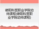 德阳科贸职业学院幼师课程(德阳科贸职业学院幼师课程)