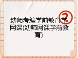 幼师考编学前教育学网课(幼师网课学前教育)