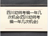 四川幼师考编一年几次机会(四川幼师考编一年几次机会)