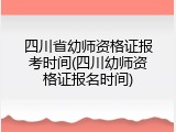 四川省幼师资格证报考时间(四川幼师资格证报名时间)