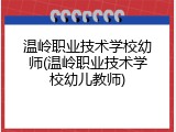 温岭职业技术学校幼师(温岭职业技术学校幼儿教师)
