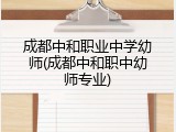 成都中和职业中学幼师(成都中和职中幼师专业)
