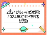 2024幼师考试试题(2024年幼师资格考试题)