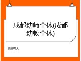 成都幼师个体(成都幼教个体)