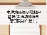 南通幼师编制限制户籍吗(南通幼师编制是否限制户籍？)