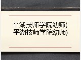 平湖技师学院幼师(平湖技师学院幼师)