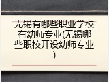 无锡有哪些职业学校有幼师专业(无锡哪些职校开设幼师专业)