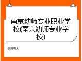 南京幼师专业职业学校(南京幼师专业学校)
