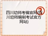 四川幼师考编官网(四川幼师编制考试官方网站)