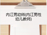 内江男幼师(内江男性幼儿教师)