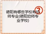德阳有哪些学校有幼师专业(德阳幼师专业学校)