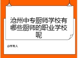 沧州中专厨师学校有哪些厨师的职业学校呢