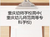 重庆幼师学校高中(重庆幼儿师范高等专科学校)