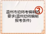 温州市幼师考编制的要求(温州幼师编制报考条件)