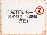 广东江门幼师一个月多少钱(江门幼师月薪资)
