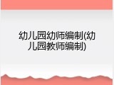 幼儿园幼师编制(幼儿园教师编制)