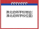 淮北幼师学校地址(淮北幼师学校位置)