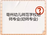 亳州幼儿师范学校幼师专业(幼师专业)