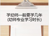 学幼师一般要学几年(幼师专业学习时长)