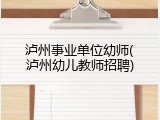 泸州事业单位幼师(泸州幼儿教师招聘)