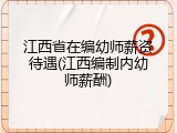 江西省在编幼师薪资待遇(江西编制内幼师薪酬)