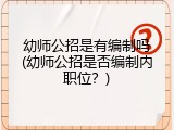 幼师公招是有编制吗(幼师公招是否编制内职位？)