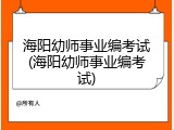 海阳幼师事业编考试(海阳幼师事业编考试)