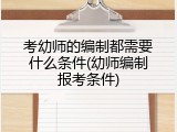 考幼师的编制都需要什么条件(幼师编制报考条件)