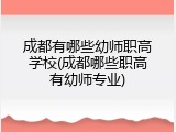 成都有哪些幼师职高学校(成都哪些职高有幼师专业)