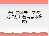 浙江幼师专业学校(浙江幼儿教育专业院校)