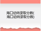 海口幼师录取分数(海口幼师录取分数)