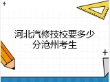 河北汽修技校要多少分沧州考生