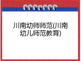 川南幼师师范(川南幼儿师范教育)