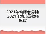 2021年幼师考编制(2021年幼儿园教师招聘)