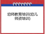 幼师教育培训(幼儿师资培训)