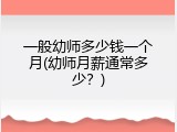 一般幼师多少钱一个月(幼师月薪通常多少？)